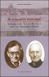 A domanda risponde. Il dialogo con Karl Barth sue «domande a Roma» - Brunero Gherardini - Libro Casa Mariana Editrice 2010 | Libraccio.it