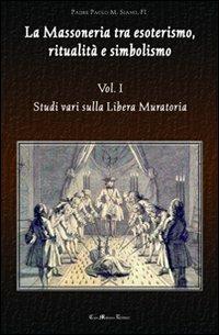 La massoneria tra esoterismo, ritualità e simbolismo. Vol. 1: Studi vari sulla Libera Muratoria. - Paolo M. Siano - Libro Casa Mariana Editrice 2012 | Libraccio.it
