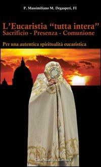 L' eucaristia «tutta intera». Sacrificio. Presenza. Comunione - P. Massimiliano Degasperi - Libro Casa Mariana Editrice 2012 | Libraccio.it