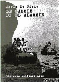 Le sabbie di El Alamein - Carlo De Risio - Libro Libreria Militare Ares 2009 | Libraccio.it
