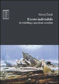 Il resto indivisibile. Su Schelling e questioni correlate - Slavoj Žižek - Libro Orthotes 2012, Dialectica | Libraccio.it