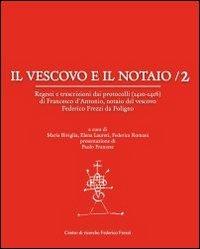 Il vescovo e il notaio. Regesti e trascrizioni dai protocolli (1410-1416) di Francesco d'Antonio, notaio del vescovo Federico Frezzi da Foligno. Vol. 2  - Libro Centro Ricerche F. Frezzi 2013 | Libraccio.it