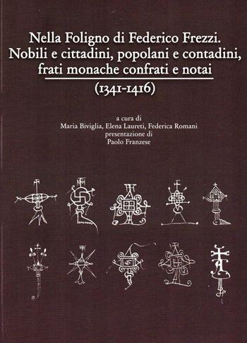 Nella Foligno di Federico Frezzi. Nobili e cittadini, popolani e contadini, frati monache confrati e notai (1341-1416) - Maria Biviglia, Elena Laureti, Federica Romani - Libro Centro Ricerche F. Frezzi 2015, Frezziana | Libraccio.it