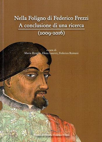 Nella Foligno di Federico Frezzi. A conclusione di una ricerca (2009-2016)  - Libro Centro Ricerche F. Frezzi 2016, Frezziana | Libraccio.it