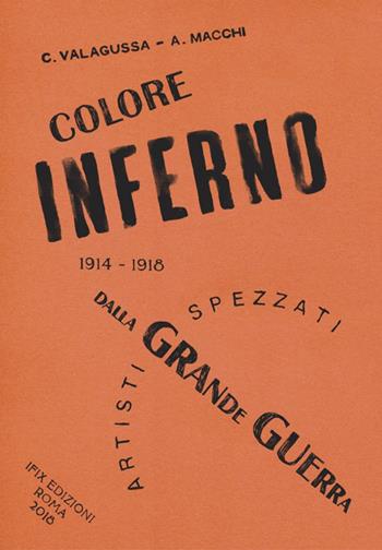 ColoreInferno. Artisti spezzati dalla Grande Guerra. 1914-1918 - Cecilia Valagussa, Ariel Macchi - Libro IFIX 2018 | Libraccio.it