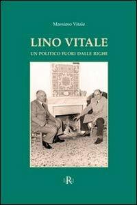 Lino Vitale un politico fuori dalle righe - Massimo Vitale - Libro Regia Edizioni 2011 | Libraccio.it