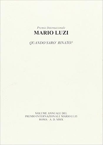 Mario Luzi. Quando sarò rinato? Atti annuali del Premio internazionale Mario Luzi 2010  - Libro Fondazione Mario Luzi 2010 | Libraccio.it