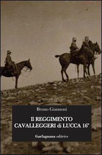 Il reggimento cavalleggeri di Lucca 16° - Bruno Giannoni - Libro Garfagnana Editrice 2012 | Libraccio.it