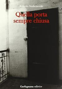 Quella porta sempre chiusa - Roberto Andreuccetti - Libro Garfagnana Editrice 2012 | Libraccio.it