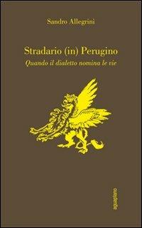 Stradario (in) perugino. Quando il dialetto nomina le vie - Claudio Ferracci, Sandro Allegrini - Libro Aguaplano 2011 | Libraccio.it
