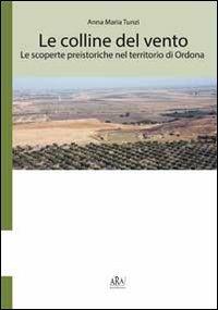 Le colline del vento. Le scoperte preistoriche nel territorio di Ordona - Anna Maria Tunzi - Libro ARA Edizioni 2013 | Libraccio.it