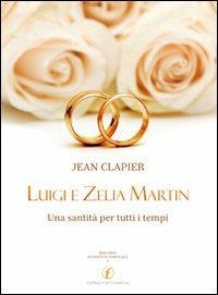 Luigi e Zelia Martin. Una santità per tutti i tempi - Jean Clapier - Libro Punto Famiglia 2011, Percorsi di santità coniugale | Libraccio.it