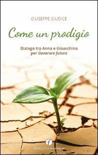 Come un prodigio. Dialogo tra Anna e Gioacchino per generare futuro - Giuseppe Giudice - Libro Punto Famiglia 2014 | Libraccio.it
