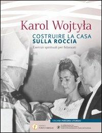 Costruire la casa sulla roccia. Esercizi spirituali per fidanzati - Giovanni Paolo II - Libro Punto Famiglia 2013, Percorsi liturgici | Libraccio.it