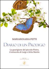 Diario di un prodigio. La guarigione del piccolo Pietro, il miracolo di Luigi e Zelia Martin - Maria Rosaria Petti - Libro Punto Famiglia 2013, Percorsi di santità coniugale | Libraccio.it