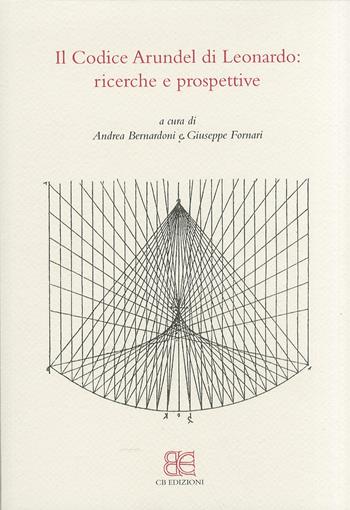 Il codice Arundel di Leonardo. Ricerche e prospettive. Atti del convegno (Bergamo, 24 maggio 2010)  - Libro CB Edizioni 2011 | Libraccio.it