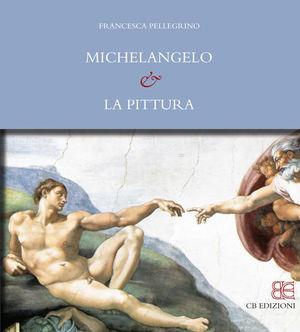 Michelangelo e la pittura - Francesca Pellegrini - Libro CB Edizioni 2012 | Libraccio.it
