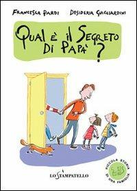 Piccola storia di una famiglia: qual è il segreto di papà? - Francesca Pardi, Desideria Guicciardini - Libro Lo Stampatello 2011 | Libraccio.it