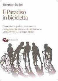 Il paradiso in bicicletta. Come vivere, godere, promuovere e sviluppare turisticamente un territorio ad impatto e costo zero - Tommaso Paolini - Libro Mac 2012 | Libraccio.it