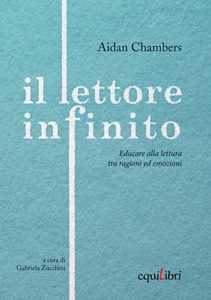 Il Lettore Infinito. Educare Alla Lettura Tra Ragioni Ed Emozioni