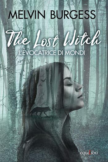 The Lost Witch. L'evocatrice di mondi - Melvin Burgess - Libro Equilibri Editrice 2020, Max storie selvagge | Libraccio.it