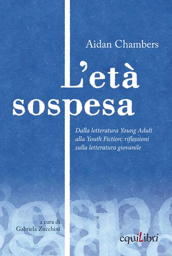 L'età sospesa. Dalla letteratura young adult alla youth fiction: riflessioni sulla letteratura giovanile - Aidan Chambers - Libro Equilibri Editrice 2020, Perleggere | Libraccio.it