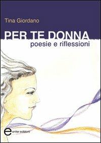 Per te donna. Poesie e riflessioni - Tina Giordano - Libro Enter 2011, Pensieri e parole | Libraccio.it