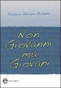 Non Giovanni ma giovani - Rosario Adriano Orlando - Libro Enter 2011, Pensieri e parole | Libraccio.it