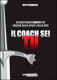 Il coach sei tu. allenati magicamente per vincere nello sport e nella vita - Beppe Sammarco - Libro Studio 7 2012 | Libraccio.it