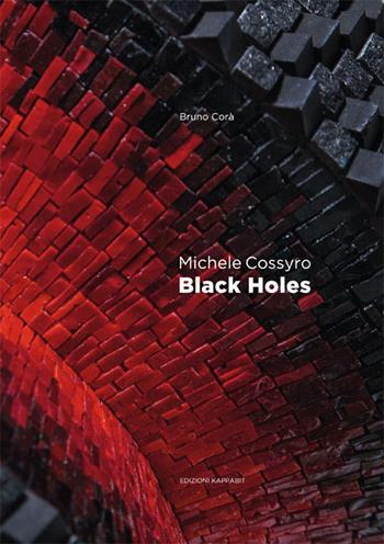Michele Cossyro. Black holes. Catalogo della mostra (Roma, 2 marzo-24 marzo 2016). Ediz. italiana e inglese - Bruno Corà - Libro Kappabit 2016 | Libraccio.it