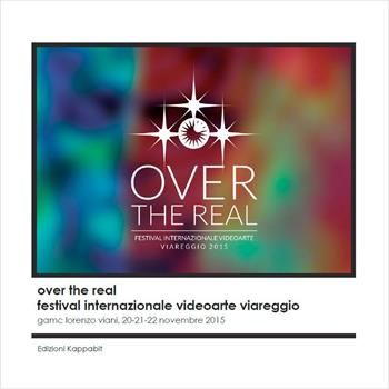 Over the real. Festival internazionale videoarte Viareggio. GAMC Lorenzo Viani, 20-22 novembre 2015. Ediz. illustrata - Maurizio Marco Tozzi, Lino Strangis - Libro Kappabit 2015, CineMA. Cinema & media art | Libraccio.it