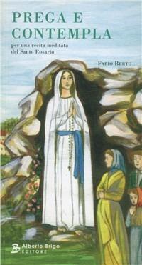 Prega e contempla. Per una recita meditata del Santo Rosario - Fabio Berto - Libro Alberto Brigo Editore 2011 | Libraccio.it
