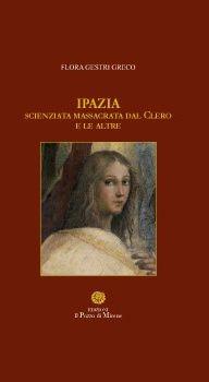 Ipazia scienziata massacrata dal Clero e le altre - Flora Gestri Greco - Libro Il Pozzo di Micene 2011, Le donne nella storia | Libraccio.it