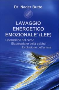 Lavaggio energetico emozionale LEE. Liberazione del corpo, elaborazione della psiche, evoluzione dell'anima - Nader Butto - Libro Viaggi nel Tempo 2013 | Libraccio.it