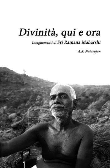 Divinità, qui ed ora. Insegnamenti di Sri Ramana Maharshi - A. R. Natarajan - Libro Libero Pensatore 2016, Spiritualità | Libraccio.it