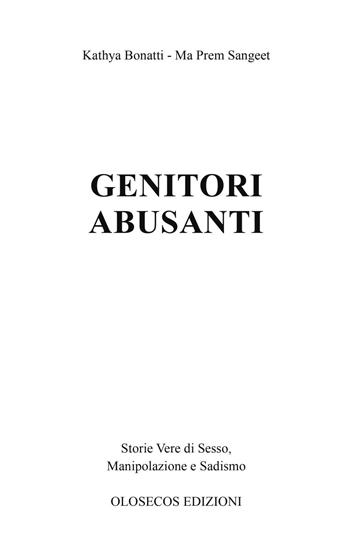 Genitori abusanti. Storie vere di sesso, manipolazione e sadismo - Kathya Bonatti, Ma Prem Sangeet - Libro Olosecos Edizioni 2014 | Libraccio.it
