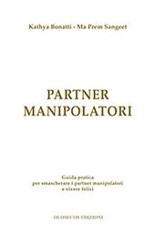 Partner manipolatori. Guida pratica per smascherare i partner manipolatori e vivere felici