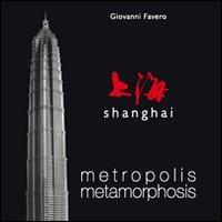 Shanghai. Metropolis metamorphosis. Ediz. illustrata - Giovanni Favero - Libro Stilus 2013 | Libraccio.it