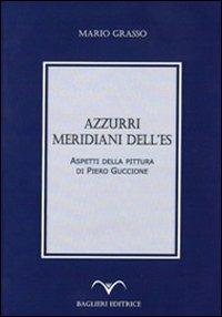 Azzurri, meridiani dell'Es. Aspetti della pittura di Piero Guccione - Mario Grasso - Libro Baglieri Editrice 2011, Tesori Iblei | Libraccio.it