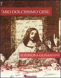 Mio dolcissimo Gesù - Eleonora Giovannini - Libro Miotti Mauro 2014 | Libraccio.it