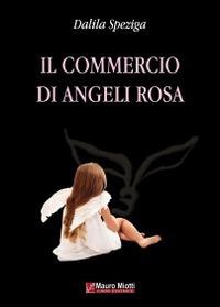 Il commercio di angeli rosa - Dalila Speziga - Libro Miotti Mauro 2014 | Libraccio.it