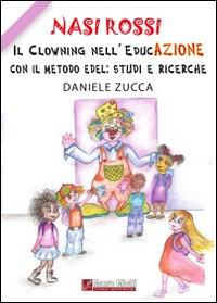 Nasi Rossi. Il clowning nell'educazione con il metodo Edel. Studi e ricerche - Daniele Zucca - Libro Miotti Mauro 2014, Strumenti psicopedagogici | Libraccio.it