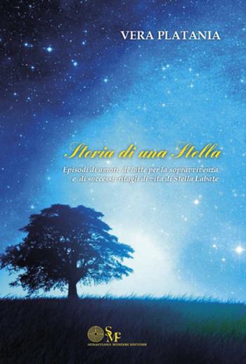 Storia di una stella. Episodi di amori, di lotte per la sopravvivenza e di successi: ritagli di vita di Stella Labate - Vera Platania - Libro Sebastiano Monieri Editore 2016 | Libraccio.it