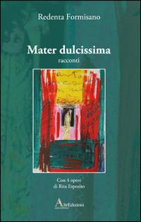 Mater dulcissima - Redenta Formisano - Libro AltrEdizioni Casa Editrice 2014, Riflessi | Libraccio.it