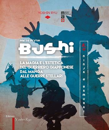 Bushi. Ninja e samurai. Catalogo della mostra (Torino, 15 aprile-12 giugno 2016). Ediz. illustrata. Vol. 1: La magia e l'estetica del guerriero giapponese dal manga alle guerre stellari.  - Libro Yoshin Ryu 2016 | Libraccio.it