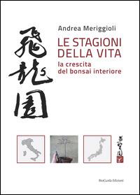 Le stagioni della vita. La crescita del bonsai interiore - Andrea Meriggioli - Libro BioGuida 2014 | Libraccio.it