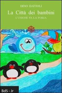 La città dei bambini. L'unione fa la forza - Dino Dattoli - Libro Biblioteca delle Soluzioni 2013 | Libraccio.it