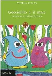 Gocciolillo e il mare. Crescere è un'avventura - Patrizia Puglisi - Libro Biblioteca delle Soluzioni 2012 | Libraccio.it