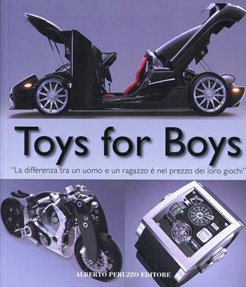 Toys for boys. «La differenza tra un uomo e un ragazzo è nel prezzo dei loro giochi» - Patrice Farameh - Libro Alberto Peruzzo Editore 2011 | Libraccio.it