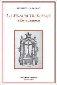 Lu Signuri Tri di Maju a Castelvetrano - Giuseppe Libero Bonanno - Libro Lithos (Castelvetrano) 2014 | Libraccio.it